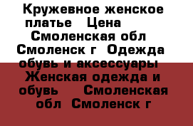 Кружевное женское платье › Цена ­ 500 - Смоленская обл., Смоленск г. Одежда, обувь и аксессуары » Женская одежда и обувь   . Смоленская обл.,Смоленск г.